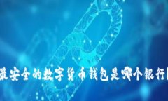 最安全的数字货币钱包是哪个银行？
