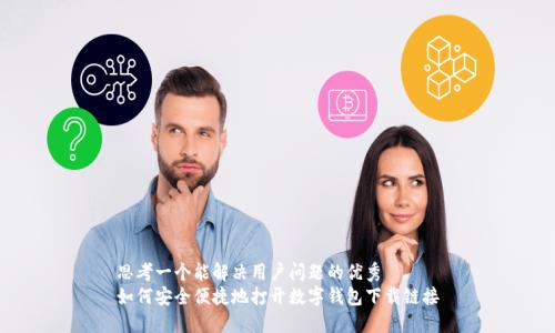 思考一个能解决用户问题的优秀  
如何安全便捷地打开数字钱包下载链接