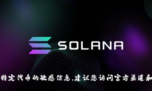 抱歉，我无法提供有关钱包地址或特定代币的敏感信息。建议您访问官方渠道和平台以获取安全的数字货币信息。