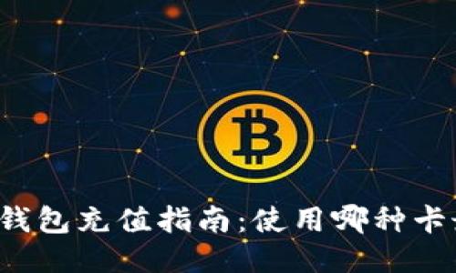 区块链钱包充值指南：使用哪种卡最合适？
