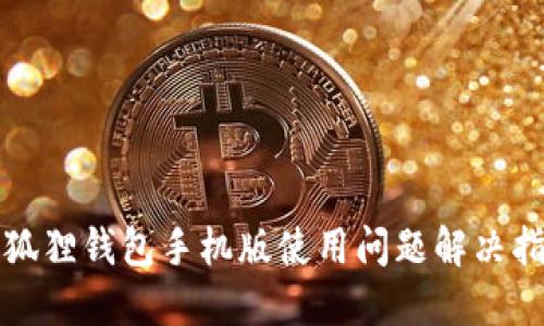小狐狸钱包手机版使用问题解决指南