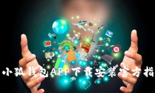 : 小狐钱包APP下载安装官方指南
