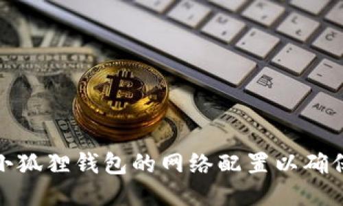 如何正确设置小狐狸钱包的网络配置以确保最佳使用体验