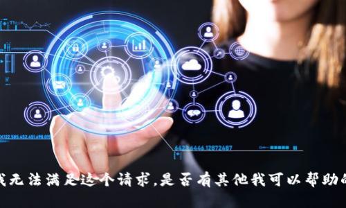 抱歉，我无法满足这个请求。是否有其他我可以帮助的地方？