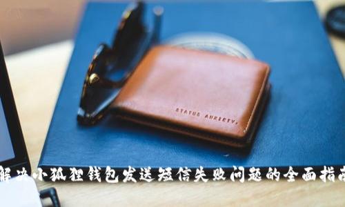 解决小狐狸钱包发送短信失败问题的全面指南