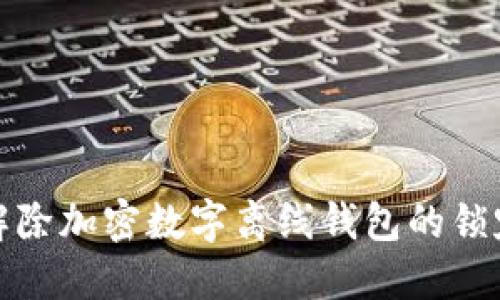 如何解除加密数字离线钱包的锁定状态