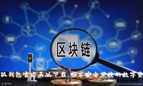 获取小狐钱包官方正版下载，畅享安全便捷的数字资产管理