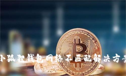 小狐狸钱包网络不匹配解决方案