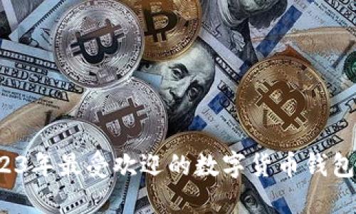  2023年最受欢迎的数字货币钱包详解