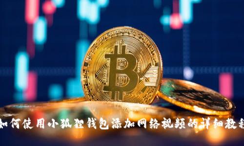 如何使用小狐狸钱包添加网络视频的详细教程
