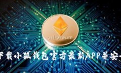 如何下载小狐钱包官方最新APP并安全使用