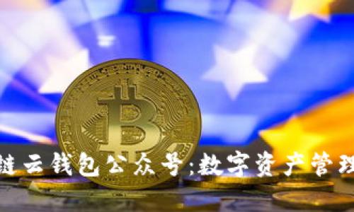 探索区块链云钱包公众号：数字资产管理的新选择