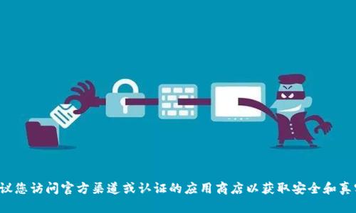 抱歉，我无法提供具体应用的下载网址和相关信息。建议您访问官方渠道或认证的应用商店以获取安全和真实的信息。如果您有其他问题或需要帮助，欢迎告诉我！
