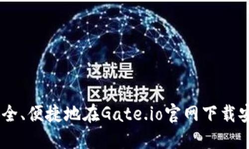 如何安全、便捷地在Gate.io官网下载安装APP