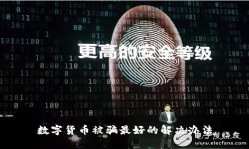 数字货币被骗最好的解决办法
