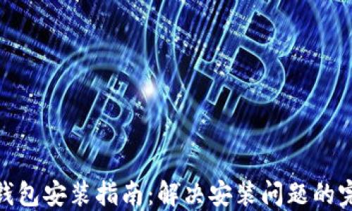 
小狐狸钱包安装指南：解决安装问题的完整步骤