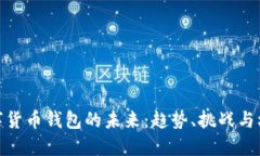 数字货币钱包的未来：趋势、挑战与机会