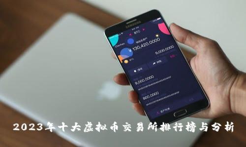 2023年十大虚拟币交易所排行榜与分析