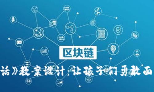 《小狐狸说大话》教案设计：让孩子们勇敢面对诚实与勇气
