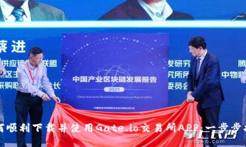 如何顺利下载并使用Gate.io交易所APP：一步步指南