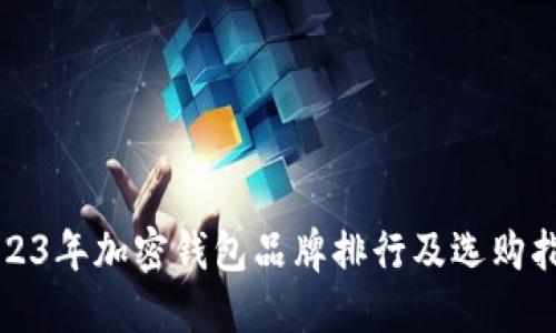 2023年加密钱包品牌排行及选购指南