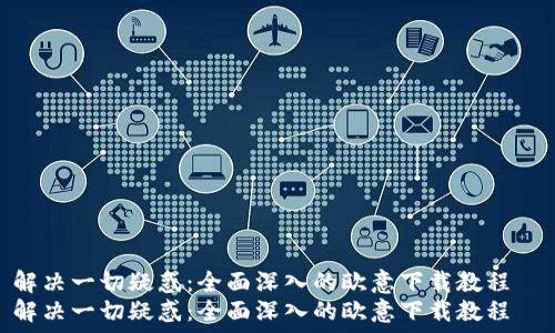   
解决一切疑惑：全面深入的欧意下载教程  
解决一切疑惑：全面深入的欧意下载教程