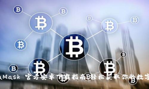 MetaMask 官方安卓下载指南：轻松获取你的数字钱包