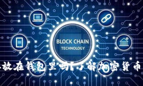 加密货币必须存放在钱包里吗？了解加密货币存储的最佳实践
