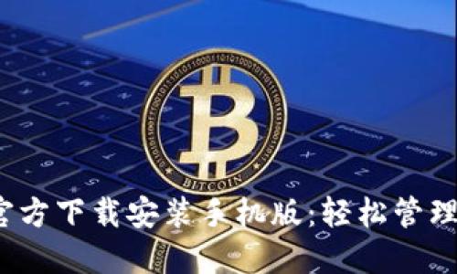 :  小狐钱包官方下载安装手机版：轻松管理您的数字资产