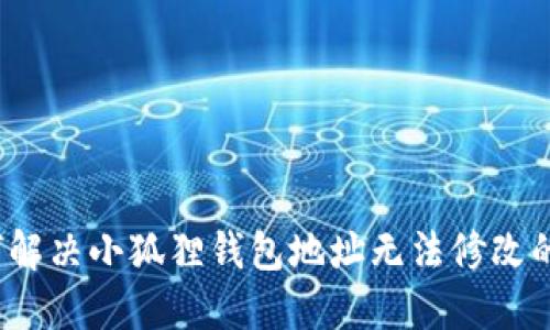  如何解决小狐狸钱包地址无法修改的问题