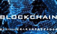 如何通过BitKeep使用人民币购买数字货币的全面指