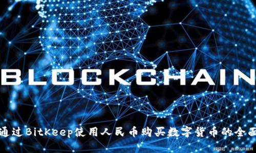 如何通过BitKeep使用人民币购买数字货币的全面指南