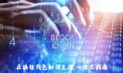   
区块链钱包如何充值：一站式指南