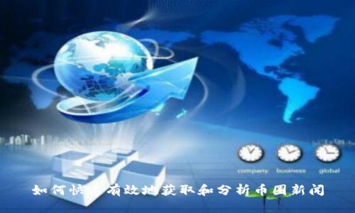 如何快速有效地获取和分析币圈新闻
