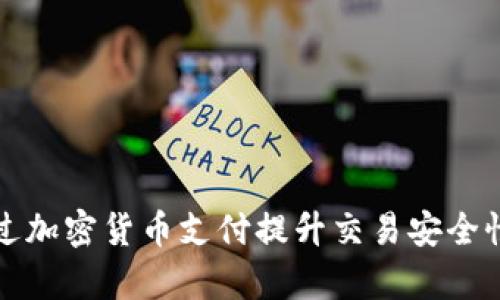 如何通过加密货币支付提升交易安全性与效率