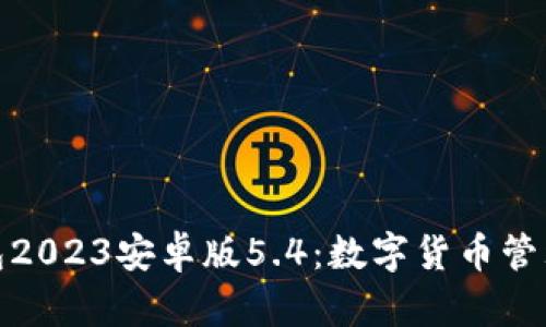 小狐狸钱包2023安卓版5.4：数字货币管理的新选择