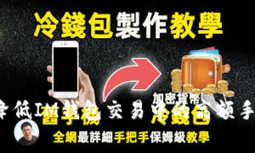 如何降低IM钱包交易中的高额手续费？