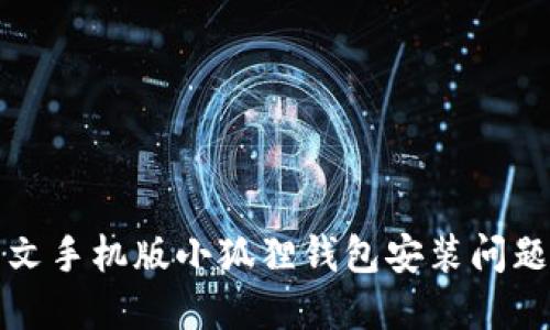 如何解决中文手机版小狐狸钱包安装问题的终极指南