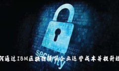 如何通过IBM区块链降低企业运营成本并提升效率