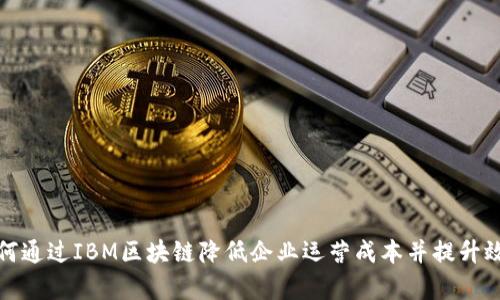 如何通过IBM区块链降低企业运营成本并提升效率