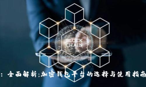 : 全面解析：加密钱包平台的选择与使用指南
