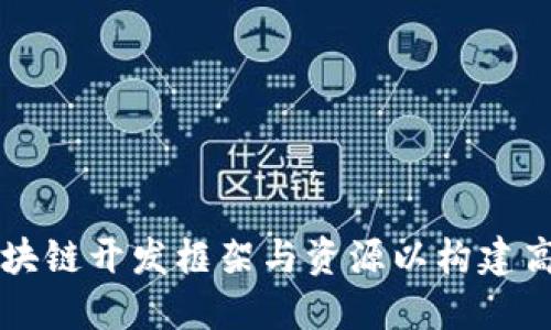如何选择最佳区块链开发框架与资源以构建高效的区块链应用