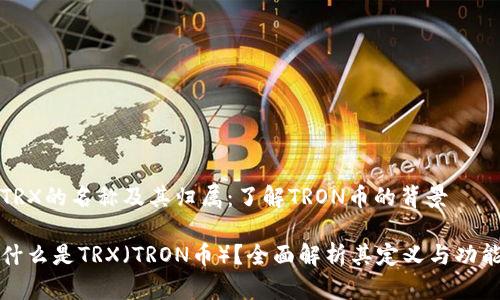 TRX的名称及其归属：了解TRON币的背景

什么是TRX（TRON币）？全面解析其定义与功能