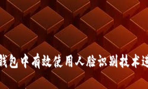 如何在加密钱包中有效使用人脸识别技术进行安全验证