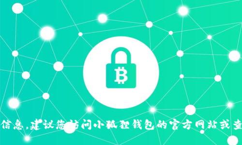 抱歉，我无法提供该信息。建议您访问小狐狸钱包的官方网站或查阅相关的官方资料。