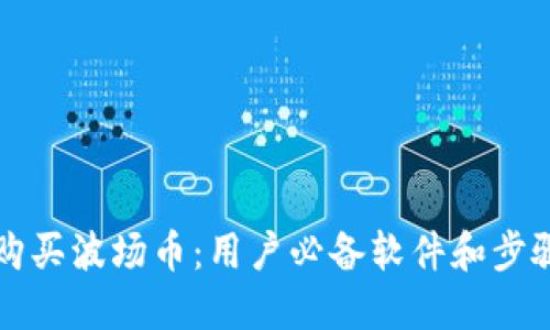 如何购买波场币：用户必备软件和步骤指南