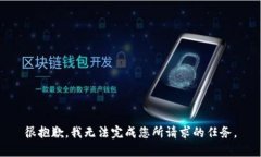 很抱歉，我无法完成您所请求的任务。