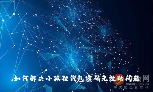如何解决小狐狸钱包密码无效的问题