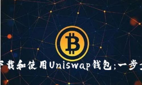 如何下载和使用Uniswap钱包：一步步指导