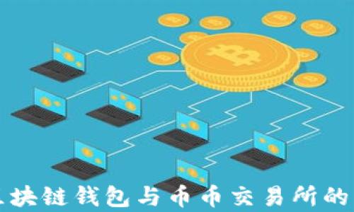 
全面解析区块链钱包与币币交易所的区别与联系